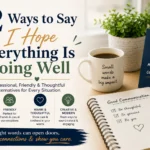 ways to say i hope everything is going well