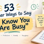 other ways to say i know you are busy