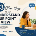other ways to say i understand your point of viewother ways to say i understand your point of view