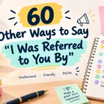 other ways to say i was referred to you by